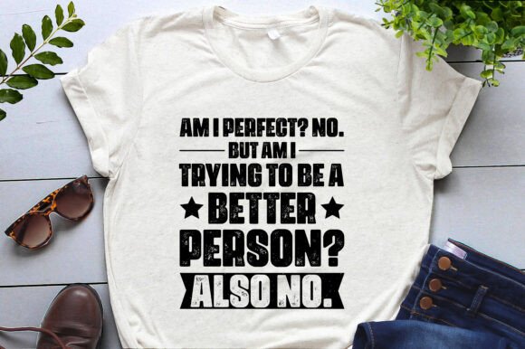 Am I Perfect No.better Person Graphics & T-Shirt Designs